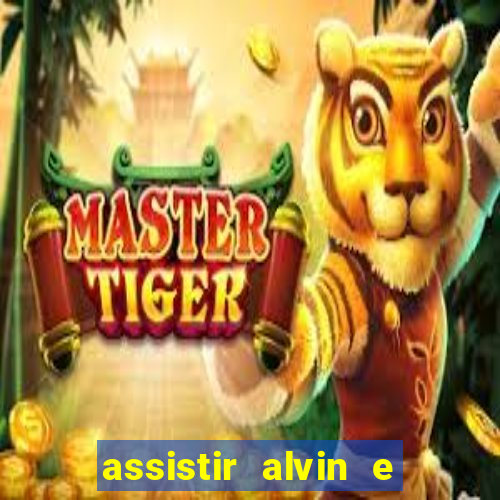 assistir alvin e os esquilos